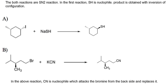 The both reactions are SN2 reaction. In the first reaction, SH is nuclophile. product is obtained with inversion of configura