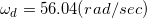 \small \omega _{d}=56.04(rad/sec)