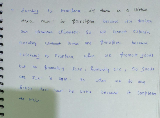 According to Frankena, ich there is a virtue there must be principles because atre derives our virtueous character. So we mor