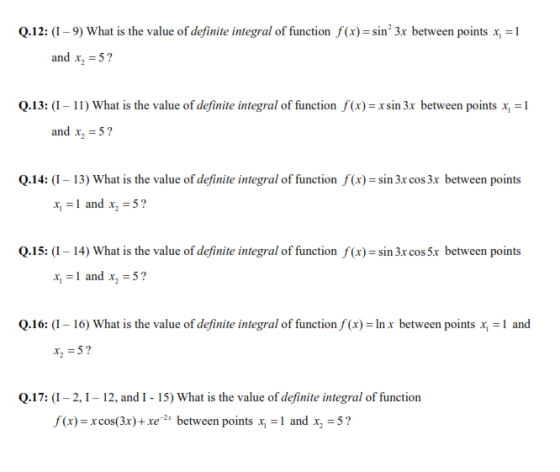 Q.12: (I - 9) What is the value of definite integral of function f(x) = sin’ 3x between points x, = 1 and x = 5? Q.13: (I – 1