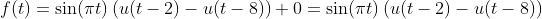 f(t)=\sin(\pi t)\left ( u(t-2)-u(t-8) \right ) +0= \sin(\pi t)\left ( u(t-2)-u(t-8) \right )
