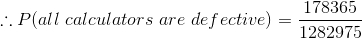 \therefore P(all\ calculators\ are \ defective)=\frac{178365}{1282975}