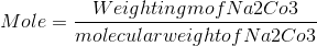 Mole= \frac{Weight in gm of Na2Co3}{molecular weight of Na2Co3 }