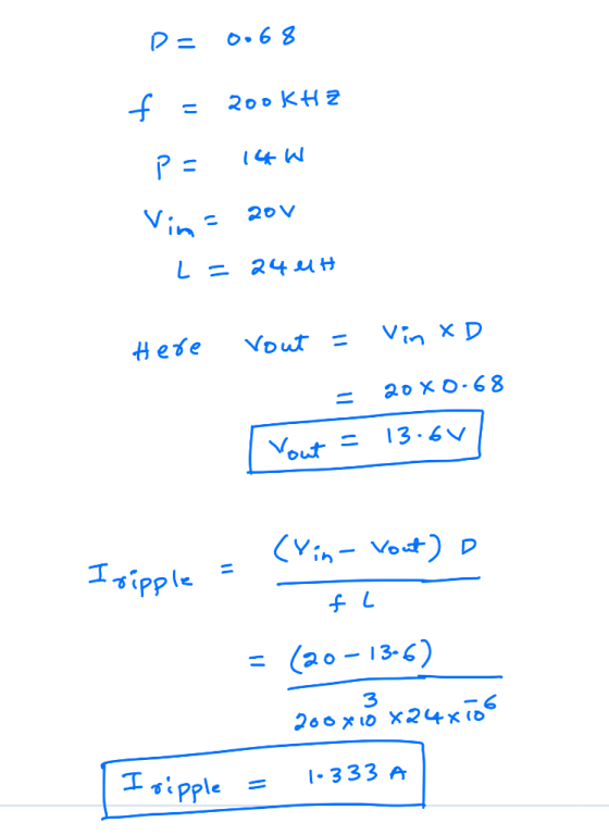 p= 0068 200kHz - law Vins 20V L=244H Here vout = Vin XD = 20x0.68 Yout = 13.6v rout = 13.00 Iripple = (Yin-Yout) fl = (20-13-