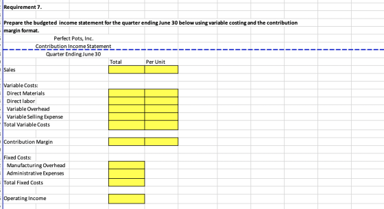 Requirement 7. Prepare the budgeted income statement for the quarter ending June 30 below using variable costing and the cont