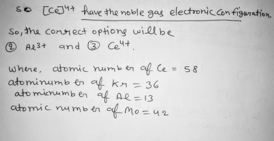 so [cet have the noble gas electronic Con figunation, So,the cons1ect optiong wiel be 3 Ce4t and AL3+ atromic numb en aCe ato