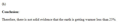 Conclusion: Therefore, there is not solid evidence that the earth is getting warmer less than 25%.