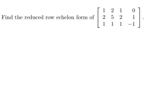 1 0 Find the reduced row echelon form of 2 1 2 5 2 1 1 1 1 -1