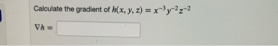 Calculate the gradient of h(x, y, z) = x-3y-22-2 Vh=