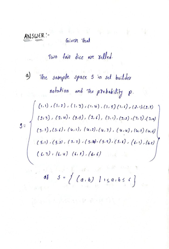 ANSWER:- Given that . Two fair dice are rolled. a) The sample space s in set builder - notation and the probability p. (1,1),