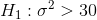 H_1:\sigma^2>30