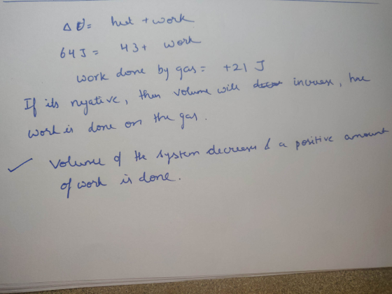 A = het twork 645= 43+ work work done by gas= +21 J If its nyative, then volume will decat invoex, hare work is done on the g