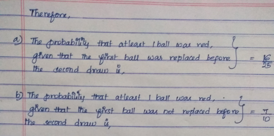 Therefore a) The probability that at least I ball was redes given that the first ball was replaced before the second draw is