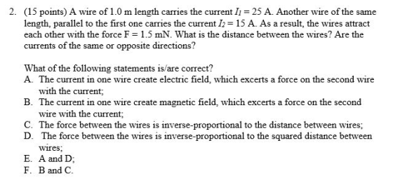 2. (15 points) A wire of 1.0 m length carries the current I1 = 25 A. Another wire of the same length, parallel to the first o