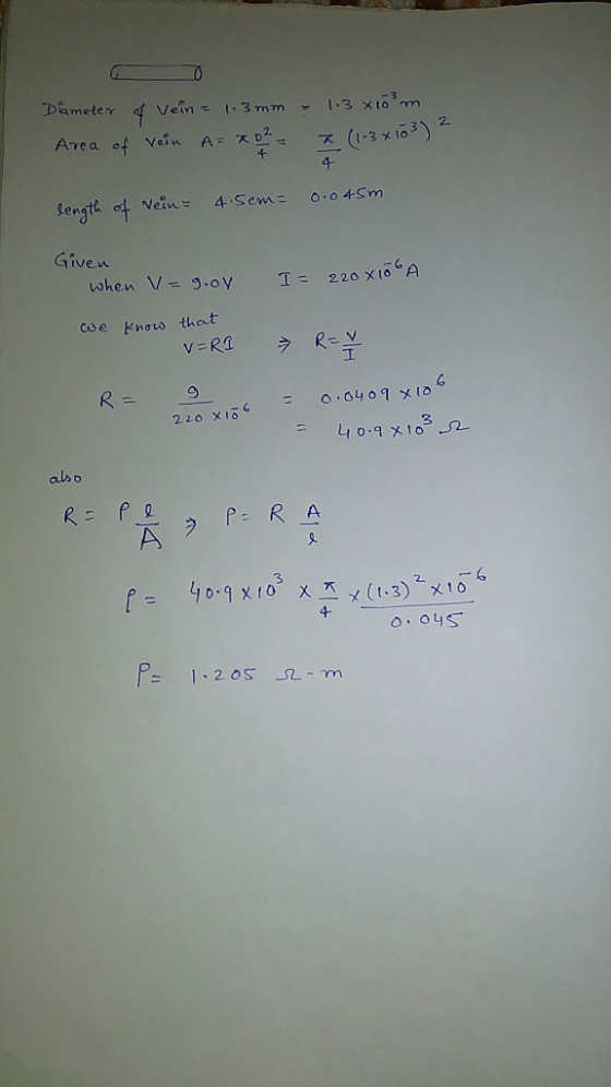 Dameter af Vein = .3mm 1.3 X10 Avea of Vein A= 7D 즈 (1.3x 162) 2 4 4 4.Sem Lengta od Vein O.045m Given when V=9.0V 220 X10 A