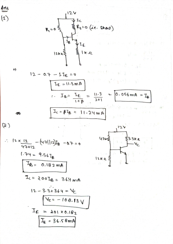 Ans 12V 1) 11c R3=0 (ie. Short) 1B •IE 12kas Ika 12 - 0.7 - Ile =0 le = 11.3 m IB. If 10.056 mA 11.3 201 Te + Ic - B18 = 11-2