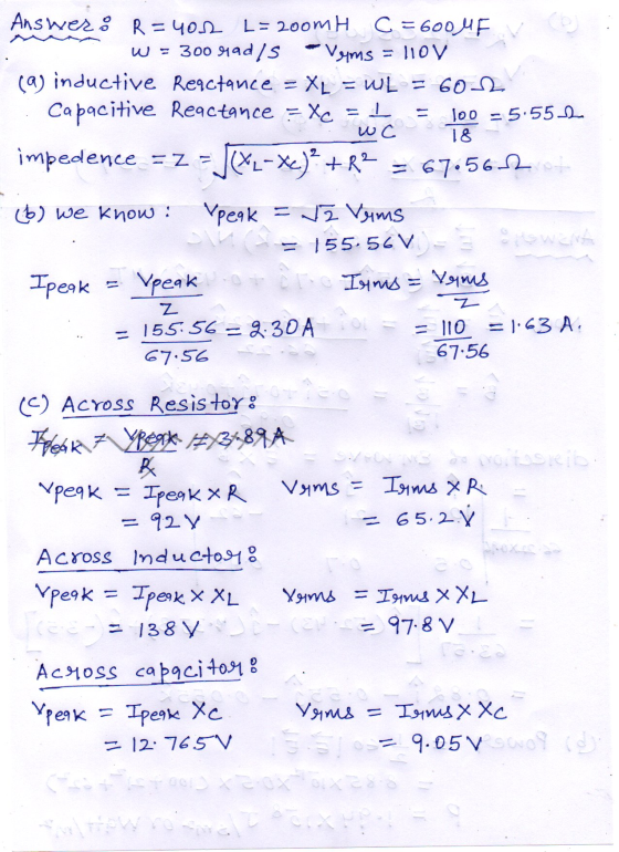 Answer: R=401 L = 200mH C = 600 MF W = 300 9190/s Vyms = 110V (W) inductive Reactance = XL = WL = 6012 Capacitive Reactance =