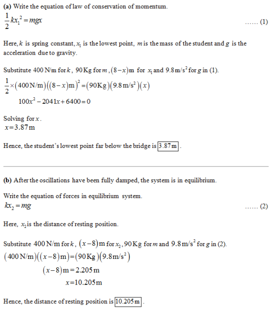 (a) Write the equation oflaw of conservation of momentum. 1 kx=mgx 2 2 (1) Here, k is spring constant, x is the lowest point,
