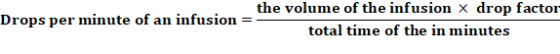 the volume of the infusion x drop factor Drops per minute of an infusion = total time of the in minutes