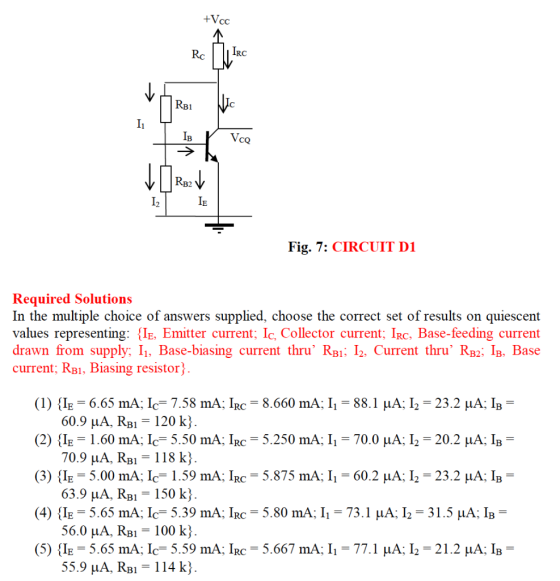 +Vcc Rc IRC ✓ RB1 Wic I Vce IB → | RB2 V 12 IE Fig. 7: CIRCUIT D1 Required Solutions In the multiple choice of answers suppli