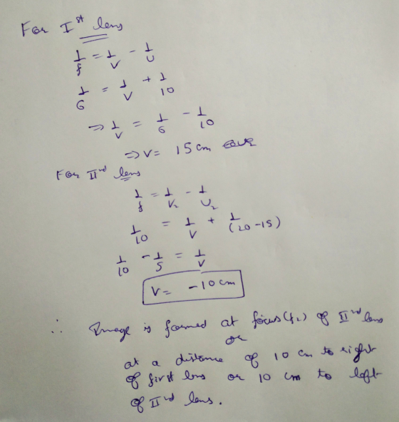 For It lens 1 2 = 2 - t = v= 15cm cave For Ind lens - to - t + trois) v to rŚt [- -10cm Trage is formed at focus (fe) op II w