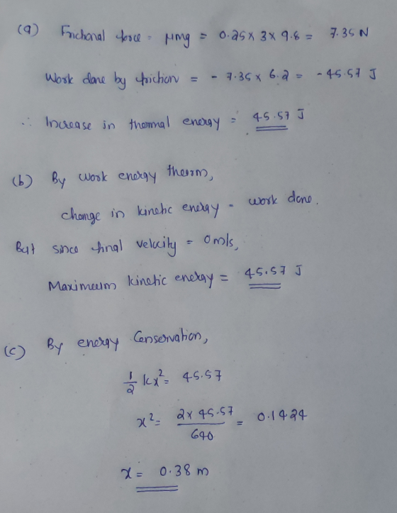 (9) Fruchoral boce - ring = 0.25x 3 x 9.6 = 7.35 N Work done by friction 7.35% 6.2 = - 45.57 J Increase in thermal energy = 4