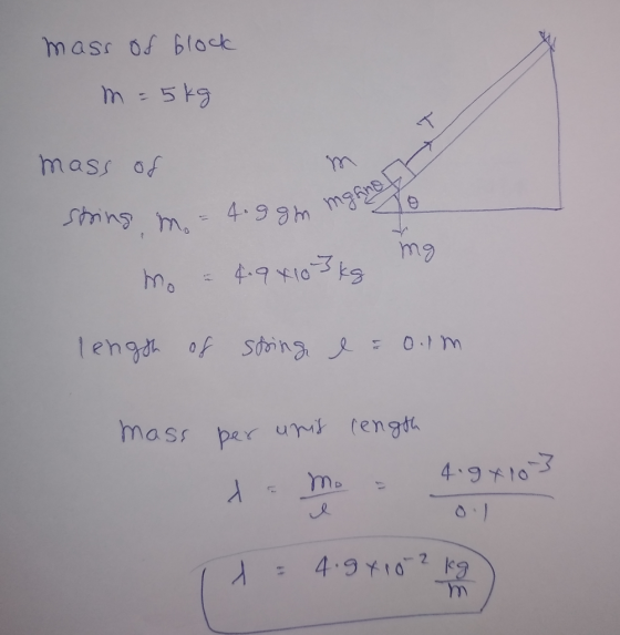 mass of block m = 5kg mass of string in = 4.9gm marit to ngano mg mo a 4.9x10 3 kg length of string l = 0.1m mass per uris re