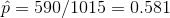 \hat p = 590/1015=0.581