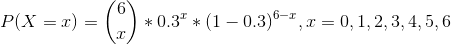 P(X = z) = *0.3 * (1 – 0.3)6-1, x = 0,1,2,3,4,5,6