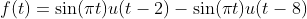 f(t)= \sin(\pi t) u(t-2)-\sin(\pi t) u(t-8)