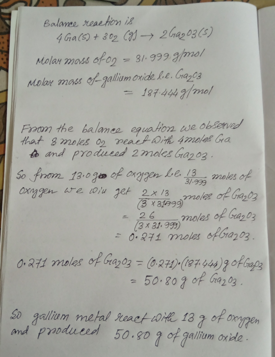 Balance reaction is 4 Ga (s) + 302 (9) 2 Gaz 03 (5) Molay mass of on = 31.999 g/mol Molay mass ofgallium oxide lie. Ga203 = 1