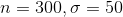 n=300,sigma=50