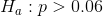 H_a:p> 0.06
