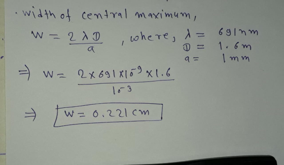 width of central maximum, W=2ND , where, 1= 691nm D = 1.6m a = 1 mm - W= 2x6918109 x 1.6 = 0.221cm 7