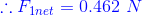 {\color{Blue} \therefore F_{1net}=0.462\ N}