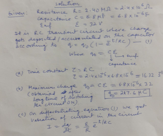 solution Given. Resistance R=2.40 MR = 2:4x10or capacitance c= 8. & MF = 6.8x 10 of Ene E = 32 V It is RC transient circut wh