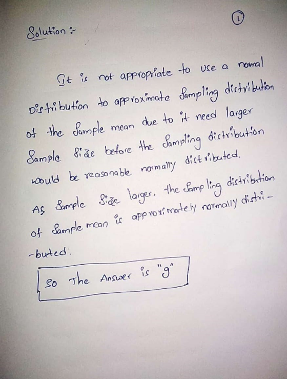 Solution: It is not appropriate to use a normal Distribution to approximate Sampling distribution of the Sample mean due to i