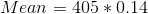 Mean = 405 * 0.14
