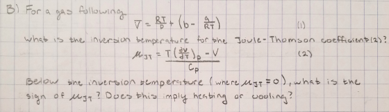 B) For a gas following v = BI+ (b-) what is the inversion bemperature for the Most = T (Jl. - V Joule Thomson coefficient (2)