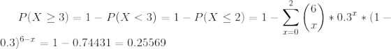 P(X23) = 1 – P(X < 3) = 1 – P(X < 2) = 1 - Σ(3) - * 0.3 * (1 0.3)6-r =1 – 0.74431 = 0.25569