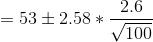 = 53 \pm 2.58 * \frac{2.6}{\sqrt {100}}