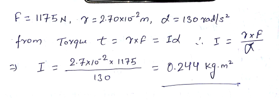 zxf F21175N, 722.70x10° m, d = 130 radls2 from Torque to rxp = Id Is . 2.7810-2x 1175 = 0.244 K9.m2 130