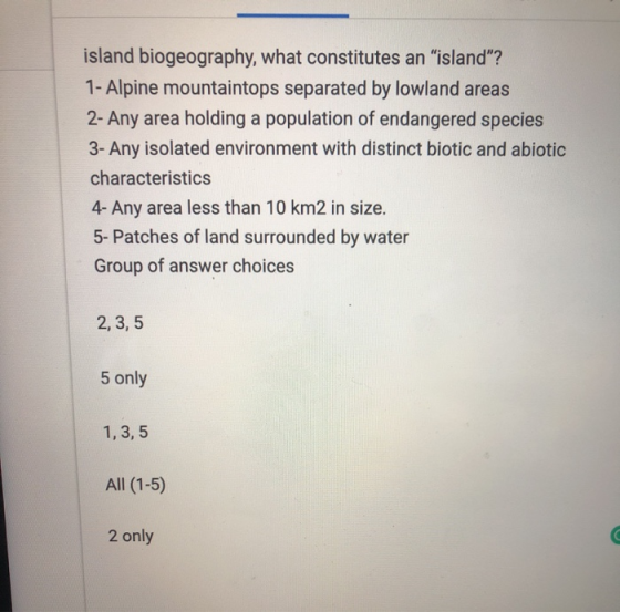 island biogeography, what constitutes an “island? 1- Alpine mountaintops separated by lowland areas 2- Any area holding a po