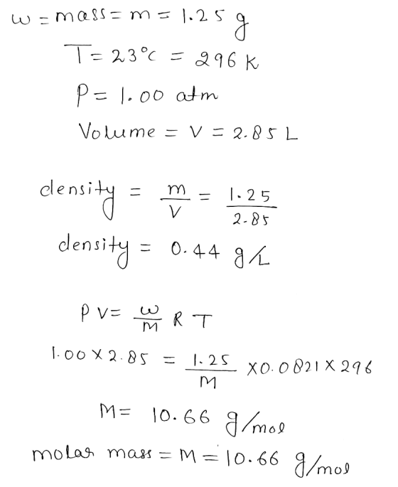Wemass= m = 1.259 T= 23°C = 296 k p=1.00 atm Volume = v= 2.85L clensity = temos hede og density = 0.44 gr pvz w RT 1.00 X 2.8