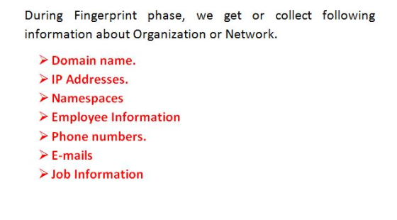 During Fingerprint phase, we get or collect following information about Organization or Network. Domain name. IP Addresses. N