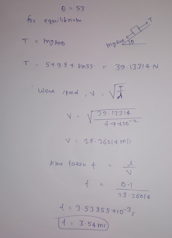 0 = 53 equilibrium for T = mgano masine ett T = 549.8t sin 53 = 39.13314 N Wave speed , v 39.13314 V. V 35.13314 4.9+10° V=28