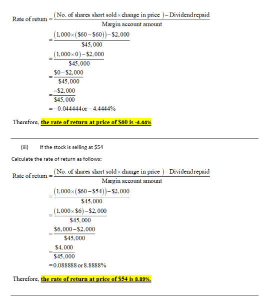 (No. of shares short sold x change in price ) - Dividend repaid Rate of retum = Margin account amount (1,000x ($60 - $60))-$2