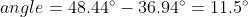 angle=48.44^{\circ}-36.94^{\circ} =11.5^{\circ}