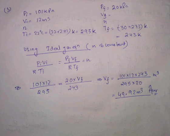 Pf=20kPa Pi= 101kPa Vi= 12m3 n n Ti= 22°C = (221272) K= 295k Tf = t30 +273) k 243K using Ideal gas egn (n is constant) =h Piv