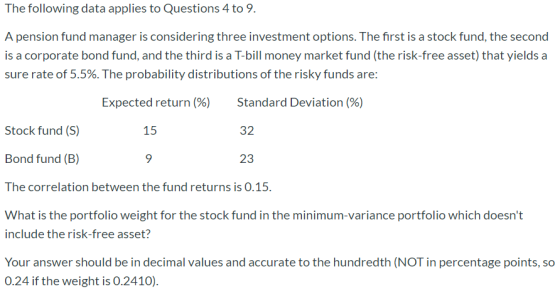 The following data applies to Questions 4 to 9. A pension fund manager is considering three investment options. The first is